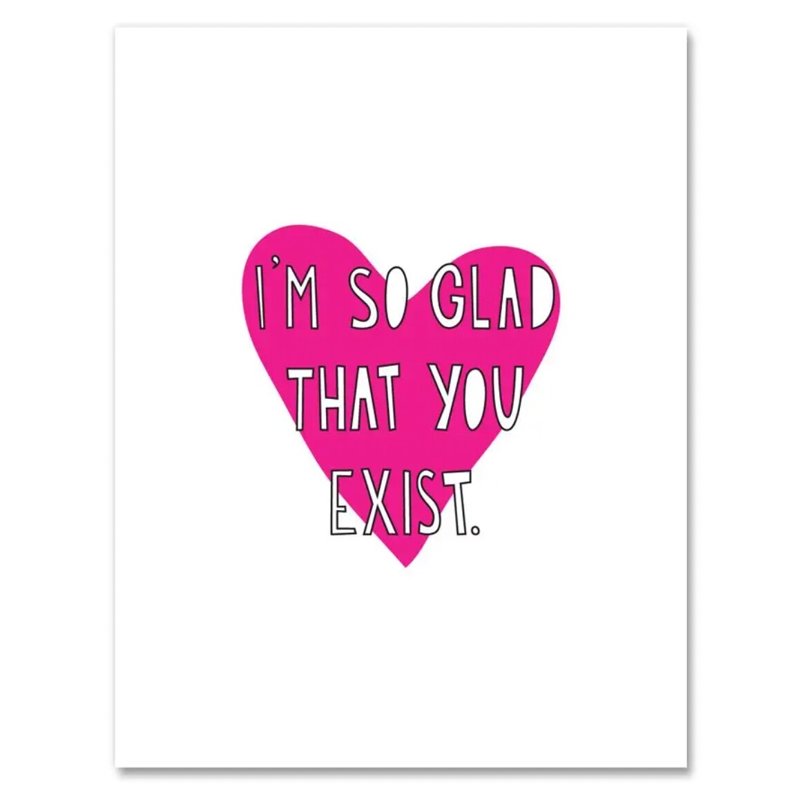 Glad You Exist Greeting Card